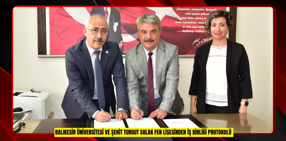 BALIKESİR ÜNİVERSİTESİ VE ŞEHİT TURGUT SOLAK FEN LİSESİNDEN İŞ BİRLİĞİ PROTOKOLÜ
