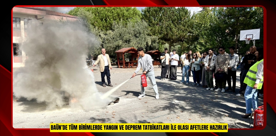 BAÜN’DE TÜM BİRİMLERDE YANGIN VE DEPREM TATBİKATLARI İLE OLASI AFETLERE HAZIRLIK