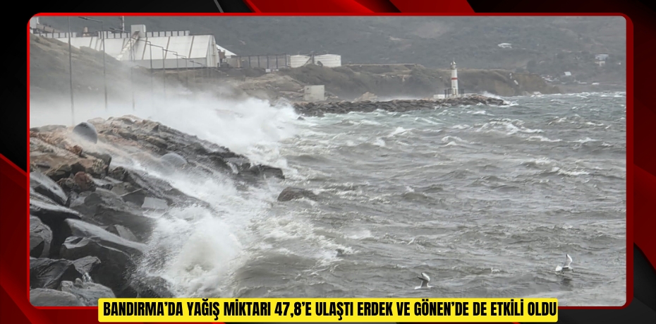 Bandırma’da yağış miktarı 47,8’e ulaştı Erdek ve Gönen’de de etkili oldu