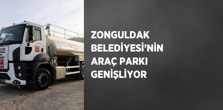 ZONGULDAK BELEDİYESİ’NİN ARAÇ PARKI GENİŞLİYOR