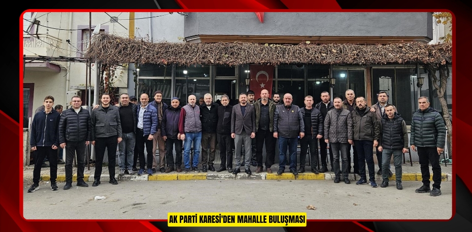 AK Parti Karesi'den mahalle buluşması