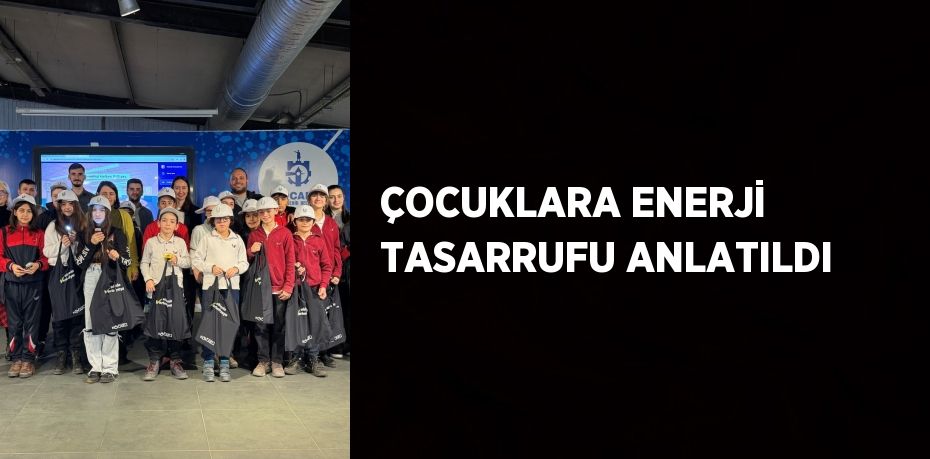 ÇOCUKLARA ENERJİ TASARRUFU ANLATILDI
