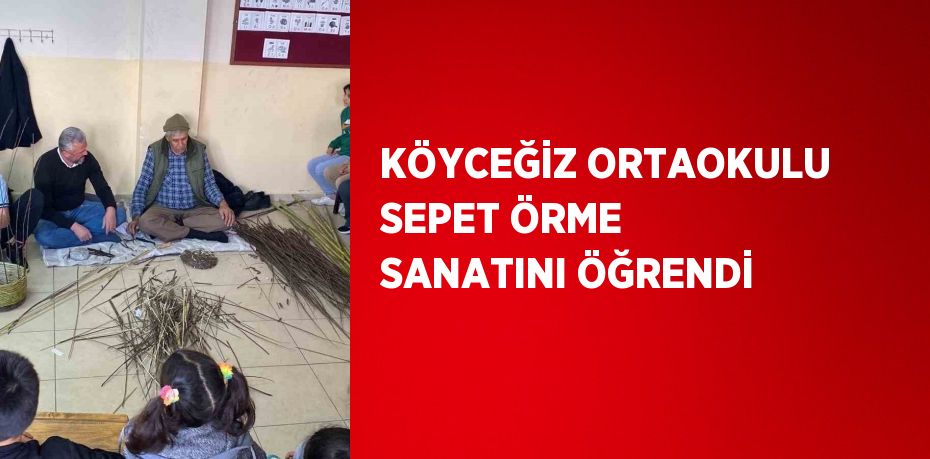 KÖYCEĞİZ ORTAOKULU SEPET ÖRME SANATINI ÖĞRENDİ