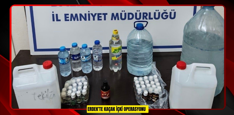 Erdek'te kaçak içki operasyonu  