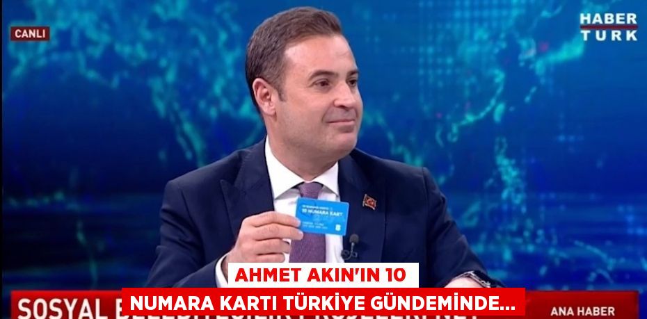AHMET AKIN’IN 10 NUMARA KARTI TÜRKİYE GÜNDEMİNDE…