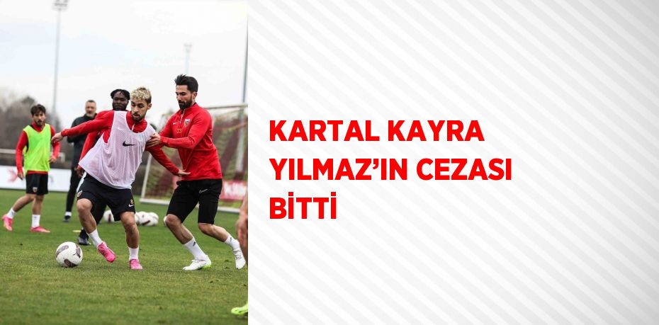 KARTAL KAYRA YILMAZ’IN CEZASI BİTTİ