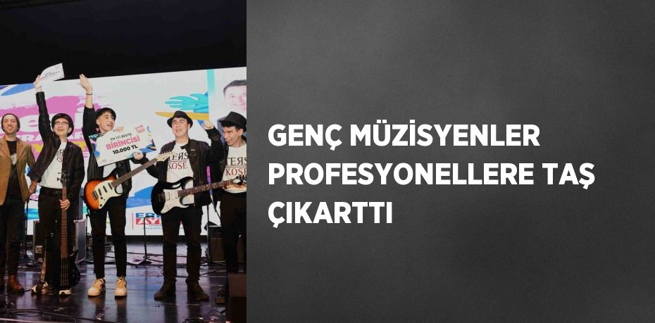 GENÇ MÜZİSYENLER PROFESYONELLERE TAŞ ÇIKARTTI