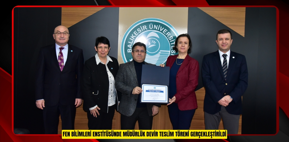 Fen Bilimleri Enstitüsünde Müdürlük Devir Teslim Töreni Gerçekleştirildi