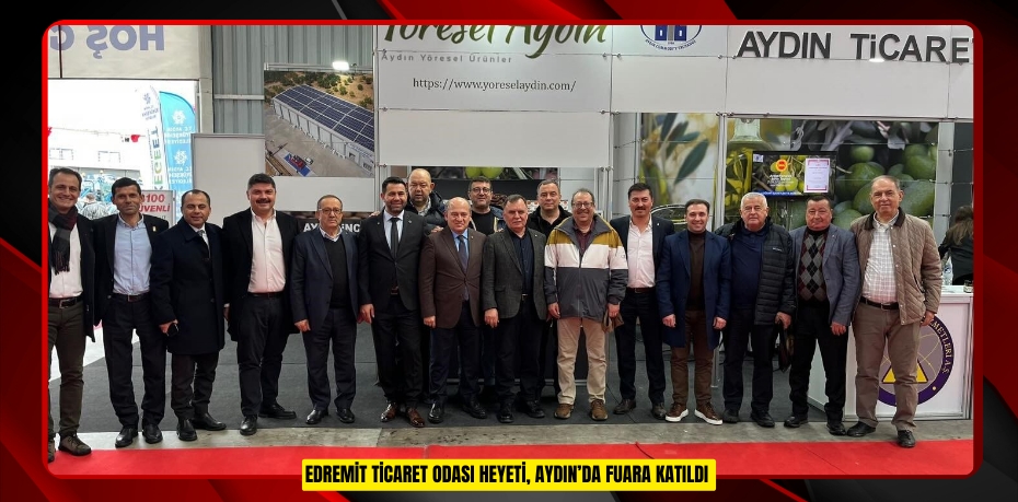 Edremit Ticaret Odası Heyeti, Aydın’da fuara katıldı