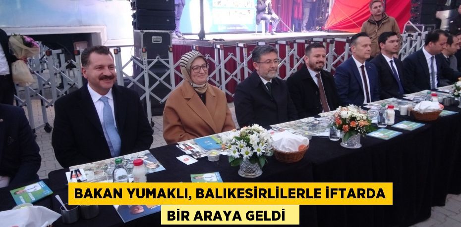 Bakan Yumaklı, Balıkesirlilerle iftarda bir araya geldi