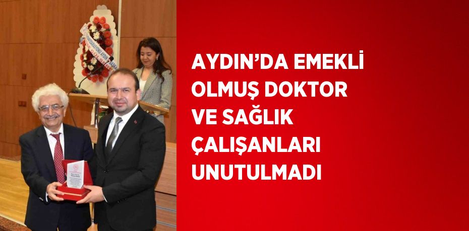 AYDIN’DA EMEKLİ OLMUŞ DOKTOR VE SAĞLIK ÇALIŞANLARI UNUTULMADI