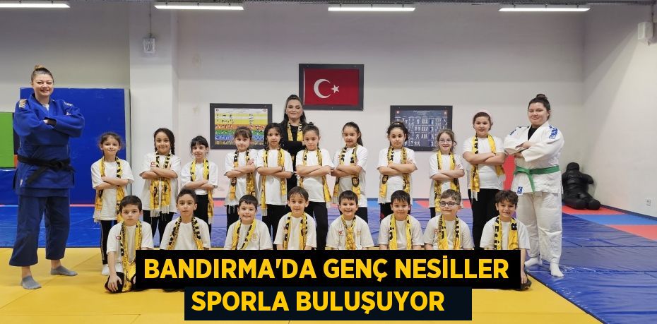 Bandırma’da genç nesiller sporla buluşuyor