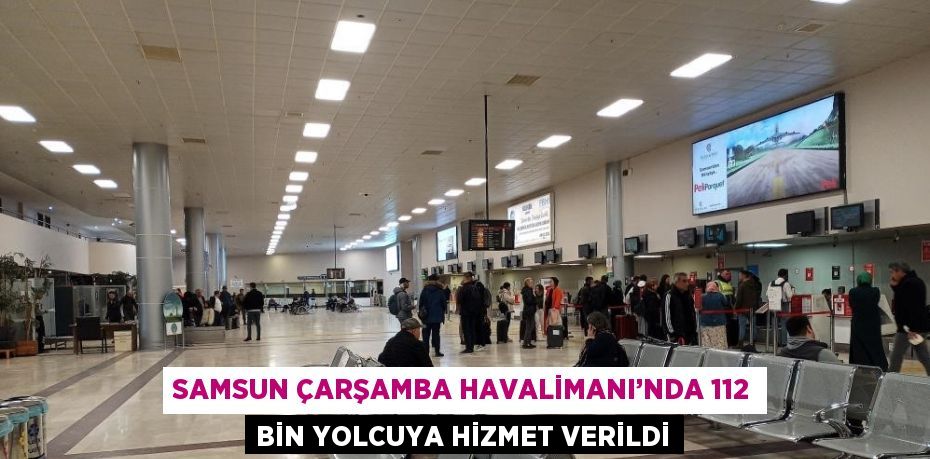 SAMSUN ÇARŞAMBA HAVALİMANI’NDA 112 BİN YOLCUYA HİZMET VERİLDİ