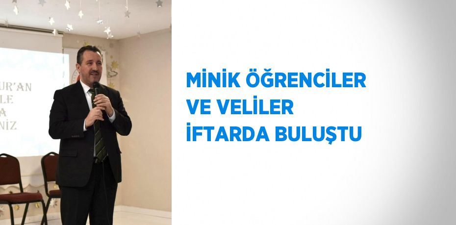 MİNİK ÖĞRENCİLER VE VELİLER İFTARDA BULUŞTU