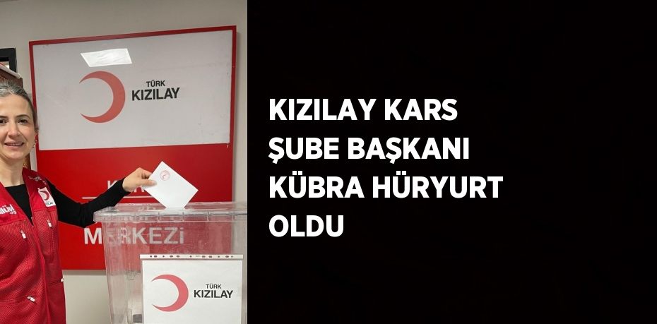 KIZILAY KARS ŞUBE BAŞKANI KÜBRA HÜRYURT OLDU