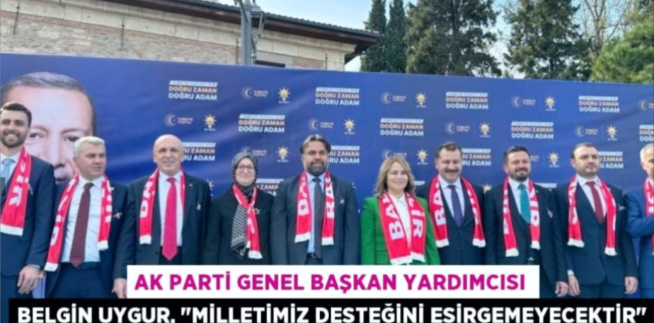 AK Parti Genel Başkan Yardımcısı Belgin Uygur, "Milletimiz desteğini esirgemeyecektir"