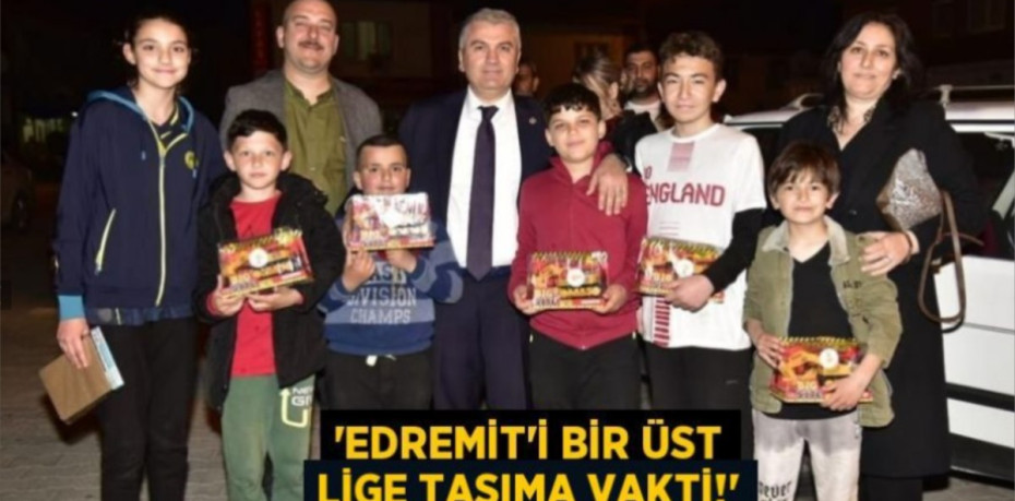 “EDREMİT’İ BİR ÜST LİGE TAŞIMA VAKTİ!”