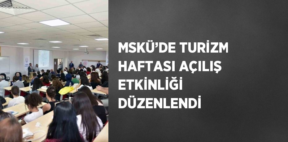 MSKÜ’DE TURİZM HAFTASI AÇILIŞ ETKİNLİĞİ DÜZENLENDİ