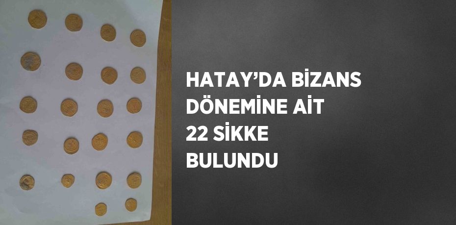 HATAY’DA BİZANS DÖNEMİNE AİT 22 SİKKE BULUNDU