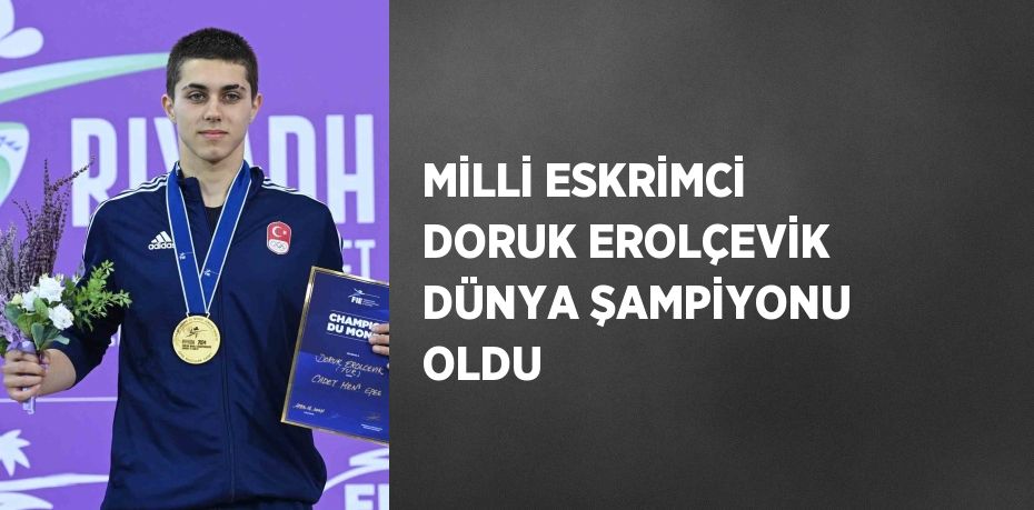 MİLLİ ESKRİMCİ DORUK EROLÇEVİK DÜNYA ŞAMPİYONU OLDU