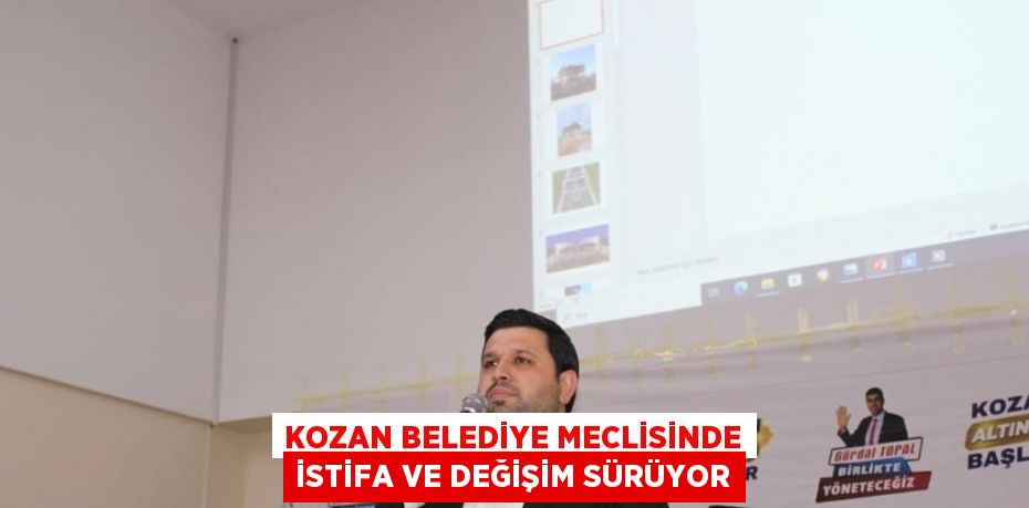 KOZAN BELEDİYE MECLİSİNDE İSTİFA VE DEĞİŞİM SÜRÜYOR