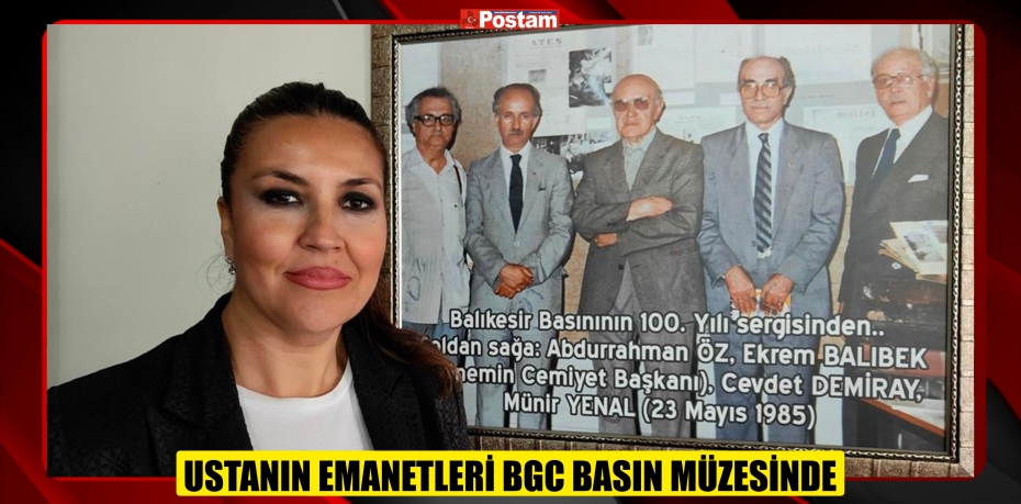 USTANIN EMANETLERİ BGC BASIN MÜZESİNDE