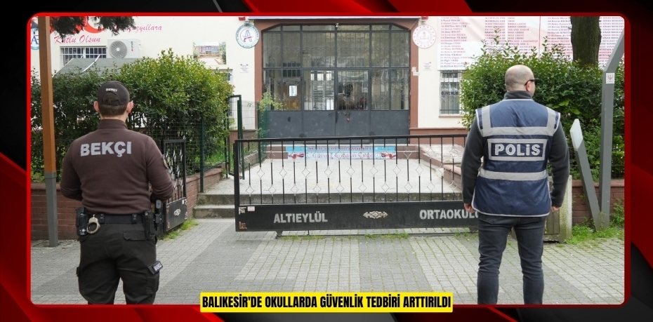 Balıkesir'de okullarda güvenlik tedbiri arttırıldı