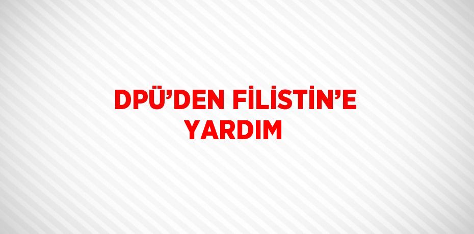 DPÜ’DEN FİLİSTİN’E YARDIM