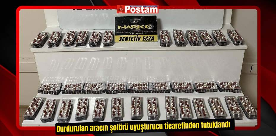 Durdurulan aracın şoförü uyuşturucu ticaretinden tutuklandı  