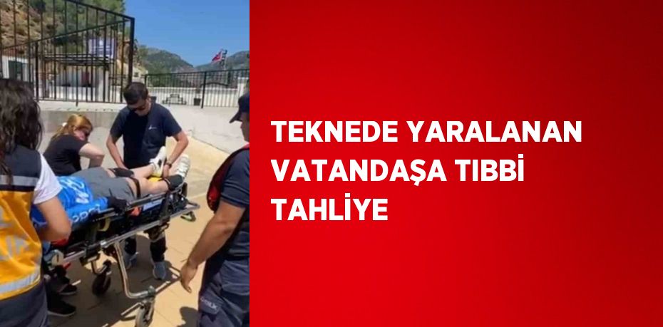 TEKNEDE YARALANAN VATANDAŞA TIBBİ TAHLİYE