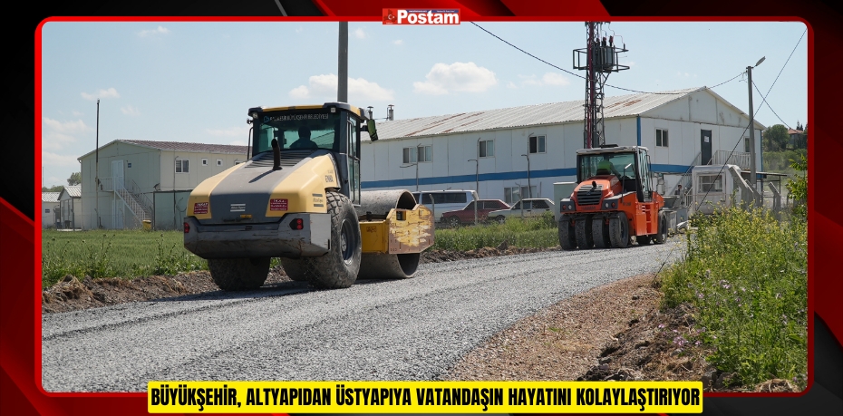 BÜYÜKŞEHİR, ALTYAPIDAN ÜSTYAPIYA VATANDAŞIN HAYATINI KOLAYLAŞTIRIYOR