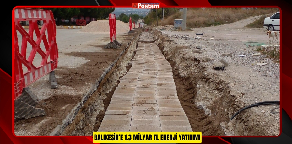 BALIKESİR’E 1.3 MİLYAR TL ENERJİ YATIRIMI