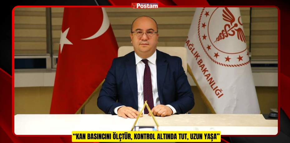 “KAN BASINCINI ÖLÇTÜR, KONTROL ALTINDA TUT, UZUN YAŞA”