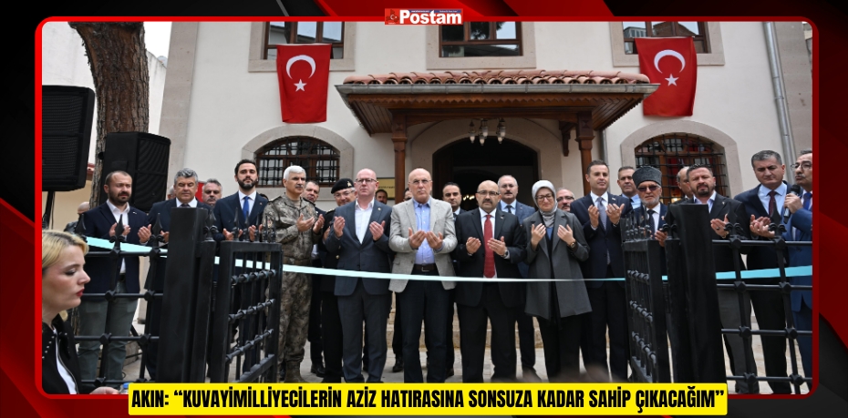 AKIN: “KUVAYİMİLLİYECİLERİN AZİZ HATIRASINA SONSUZA KADAR SAHİP ÇIKACAĞIM”