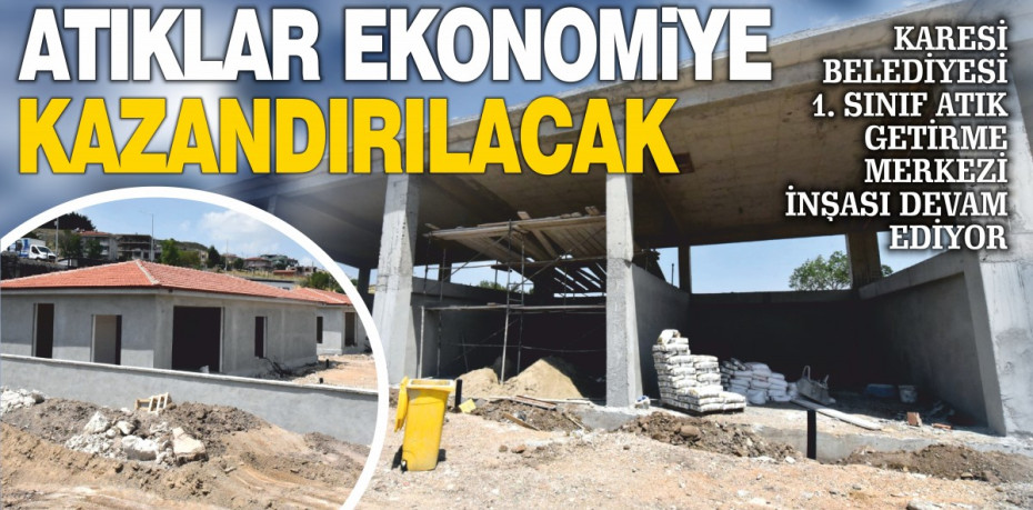 KARESİ’DE ATIKLAR EKONOMİYE KAZANDIRILACAK