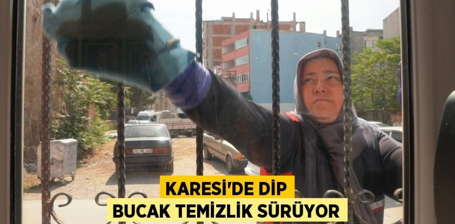 KARESİ'DE DİP BUCAK TEMİZLİK SÜRÜYOR