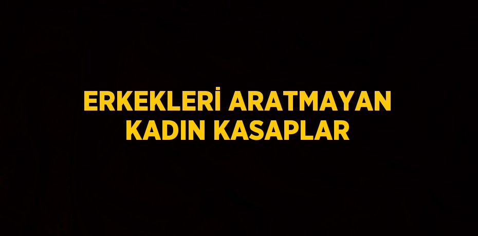 ERKEKLERİ ARATMAYAN KADIN KASAPLAR