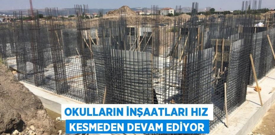 Okulların inşaatları hız kesmeden devam ediyor