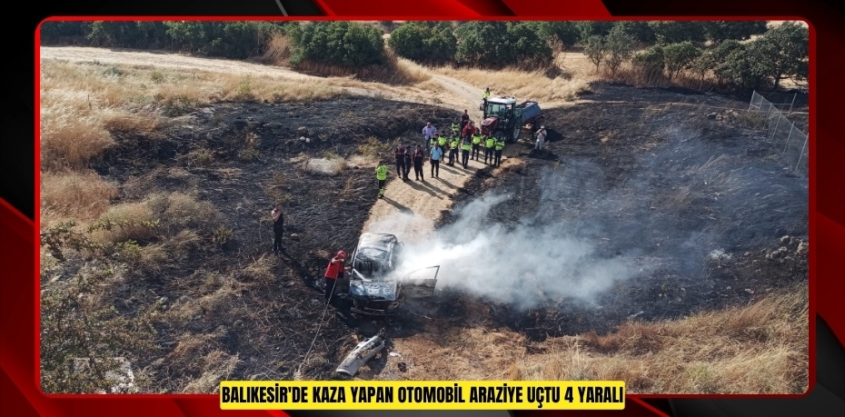 Balıkesir'de kaza yapan otomobil araziye uçtu: 4 yaralı