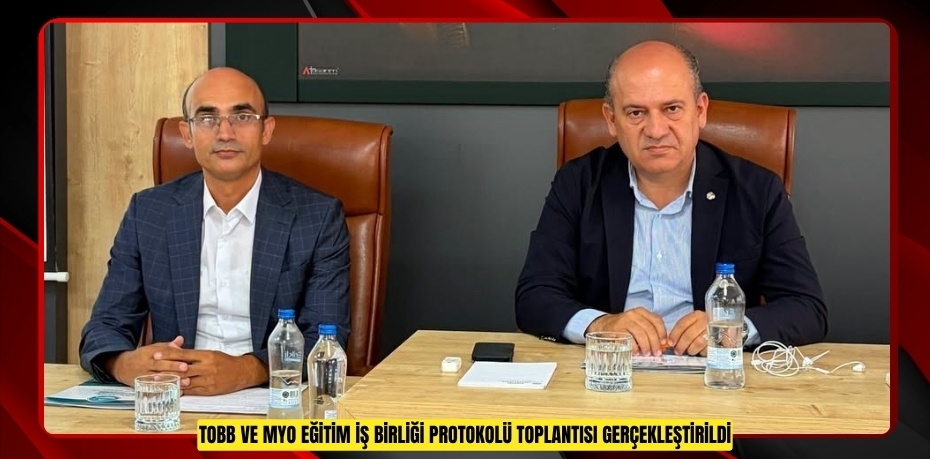 TOBB ve MYO Eğitim İş Birliği Protokolü Toplantısı gerçekleştirildi  