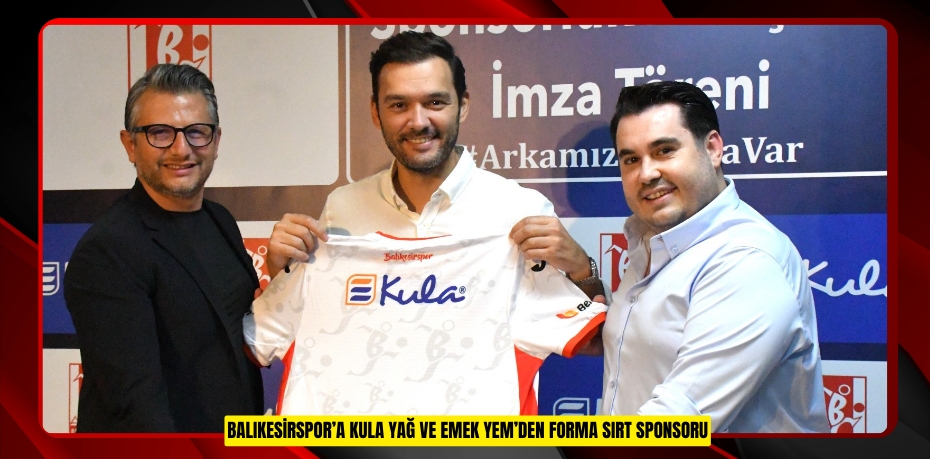 BALIKESİRSPOR’A KULA YAĞ VE EMEK YEM’DEN FORMA SIRT SPONSORU