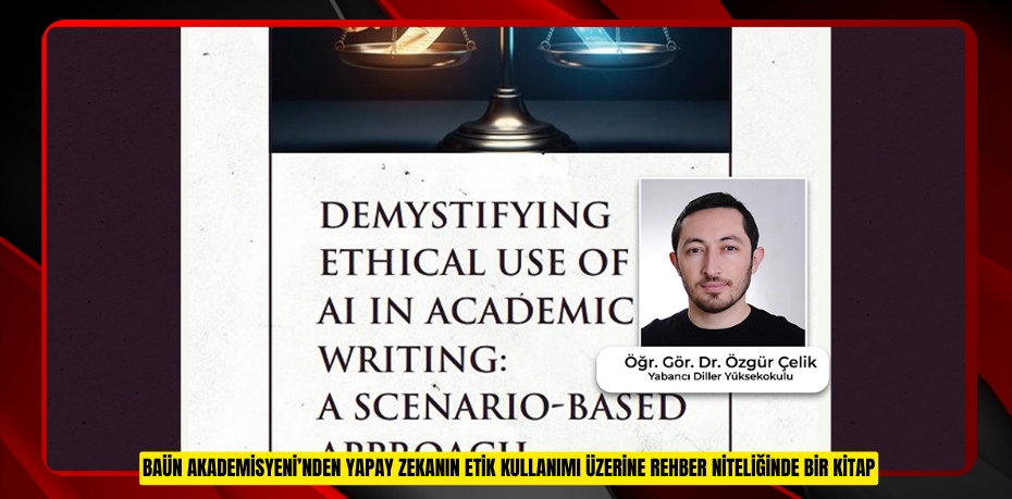 BAÜN AKADEMİSYENİ’NDEN YAPAY ZEKANIN ETİK KULLANIMI ÜZERİNE REHBER NİTELİĞİNDE BİR KİTAP