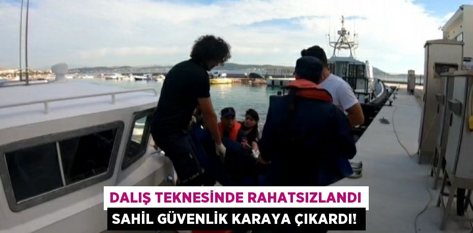 DALIŞ TEKNESİNDE RAHATSIZLANDI SAHİL GÜVENLİK KARAYA ÇIKARDI!