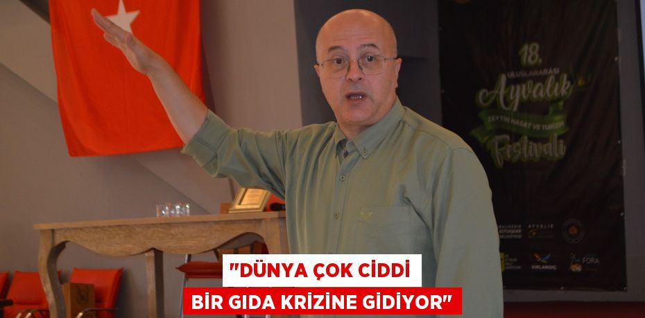 "DÜNYA ÇOK CİDDİ BİR GIDA KRİZİNE GİDİYOR"