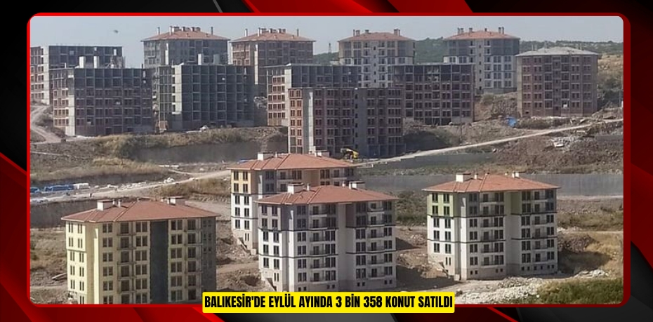 Balıkesir'de eylül ayında 3 bin 358 konut satıldı