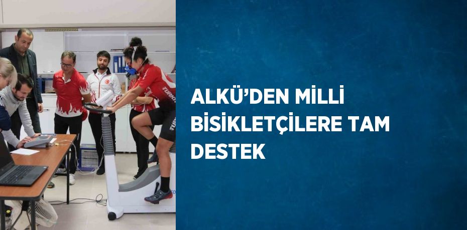 ALKÜ’DEN MİLLİ BİSİKLETÇİLERE TAM DESTEK