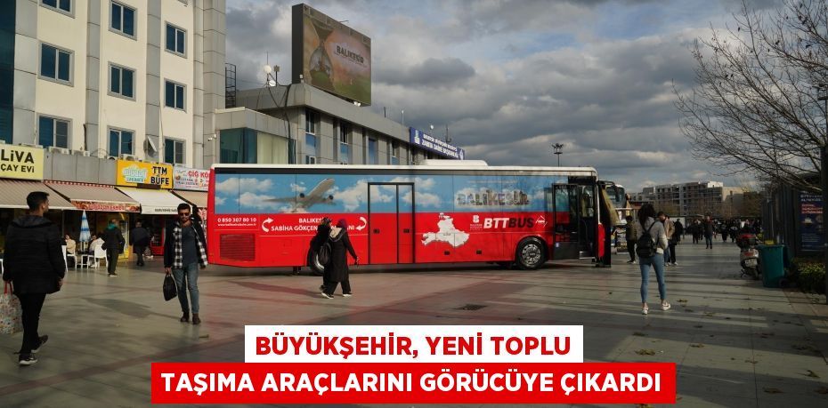 Büyükşehir, yeni toplu taşıma araçlarını görücüye çıkardı