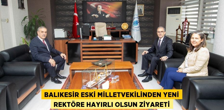 Balıkesir Eski Milletvekilinden Yeni Rektöre Hayırlı Olsun Ziyareti