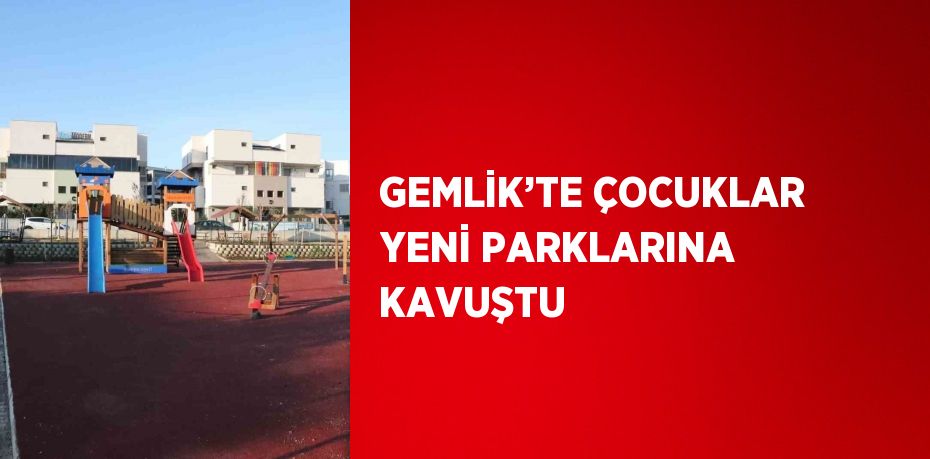 GEMLİK’TE ÇOCUKLAR YENİ PARKLARINA KAVUŞTU