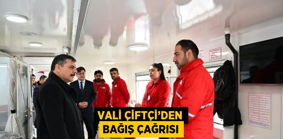 VALİ ÇİFTÇİ’DEN BAĞIŞ ÇAĞRISI